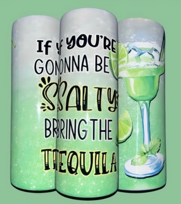 If you are gonna be salty bring the tequila